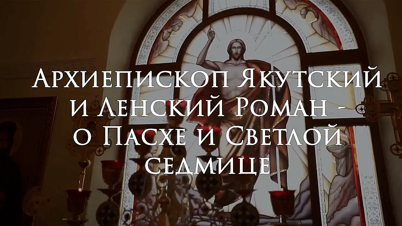 Архиепископ_Якутский_и_Ленский_Роман_-_о_Пасхе_и_Светлой_седмице (2)